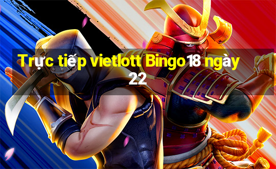 Trực tiếp vietlott Bingo18 ngày 22