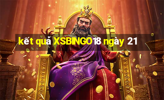 kết quả XSBINGO18 ngày 21