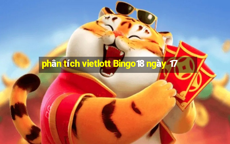 phân tích vietlott Bingo18 ngày 17