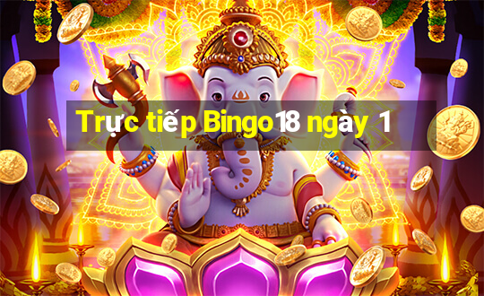 Trực tiếp Bingo18 ngày 1