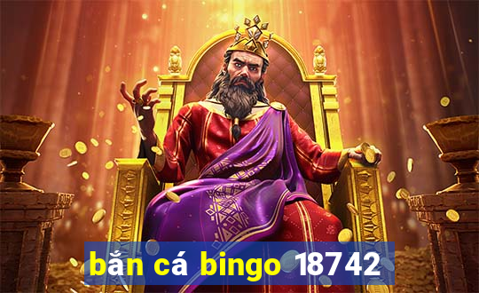 bắn cá bingo 18742