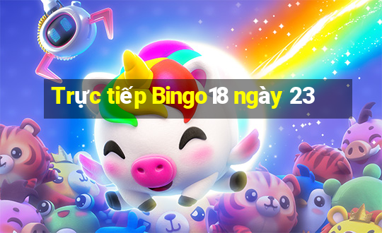 Trực tiếp Bingo18 ngày 23