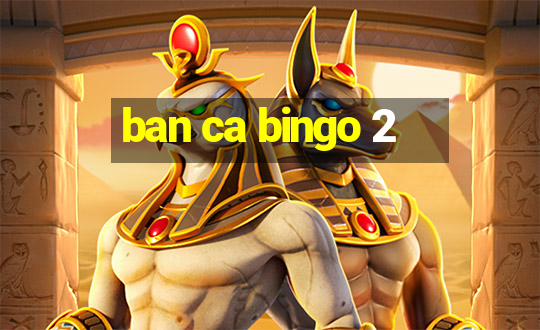 ban ca bingo 2