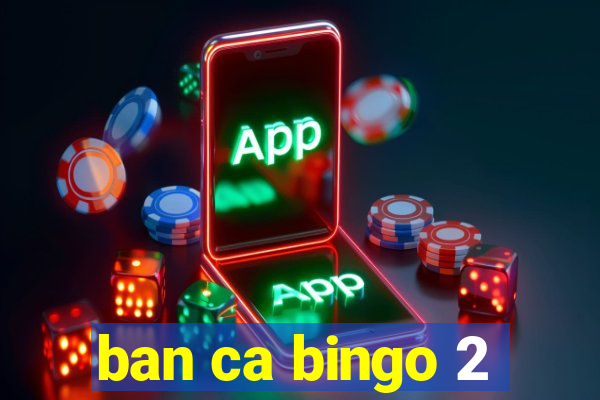 ban ca bingo 2