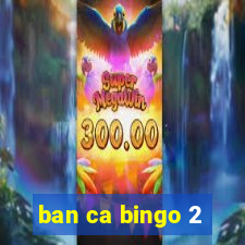 ban ca bingo 2