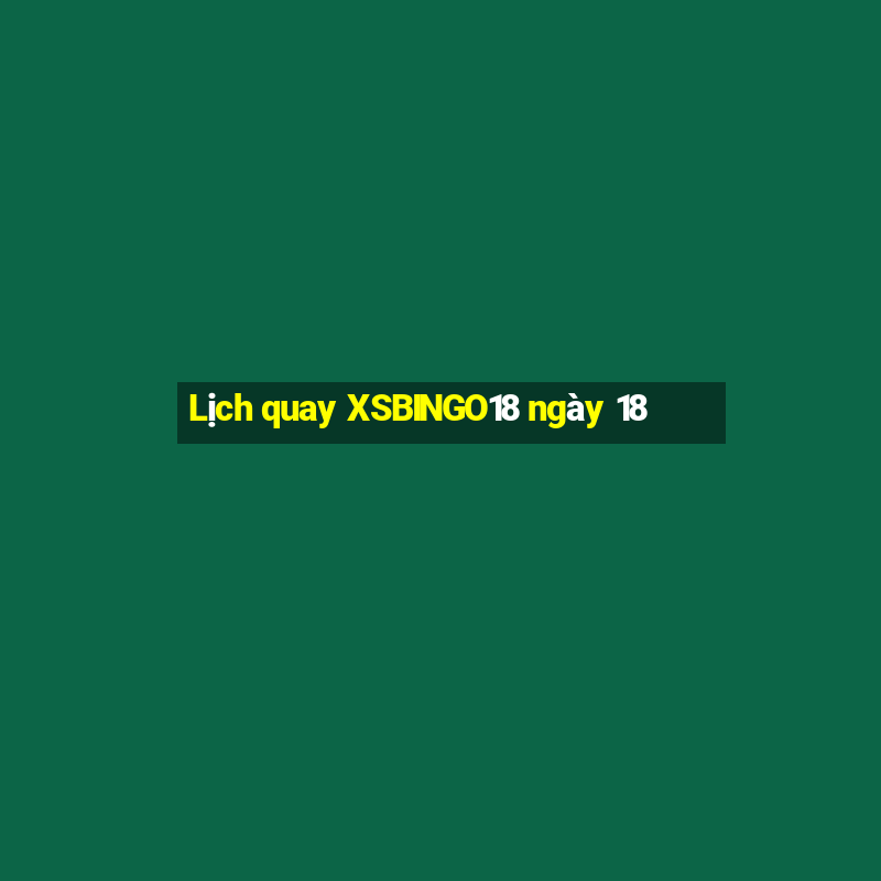 Lịch quay XSBINGO18 ngày 18