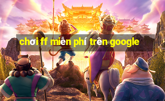 chơi ff miễn phí trên google