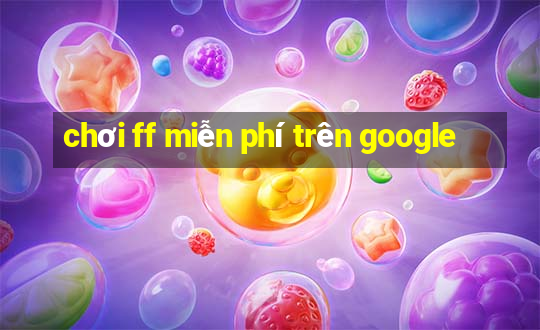 chơi ff miễn phí trên google