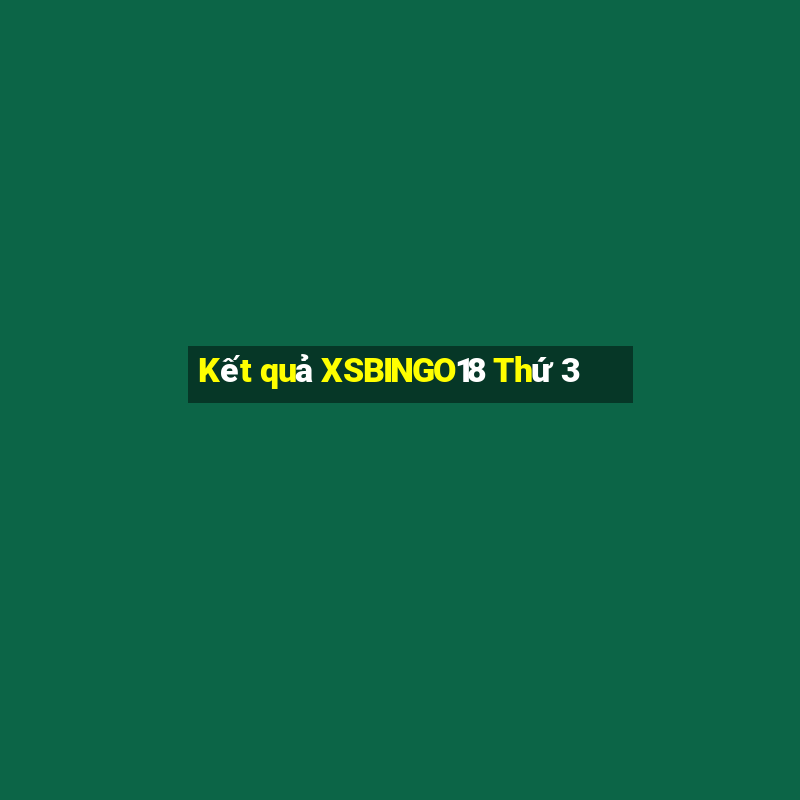 Kết quả XSBINGO18 Thứ 3