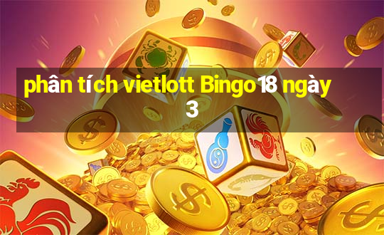 phân tích vietlott Bingo18 ngày 3