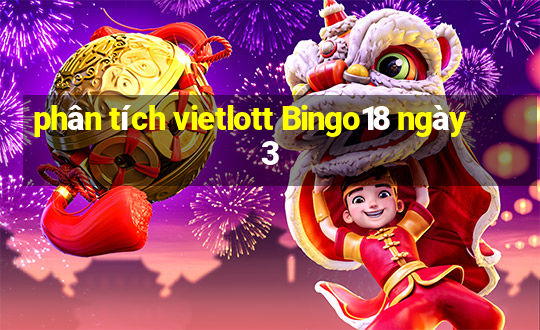 phân tích vietlott Bingo18 ngày 3