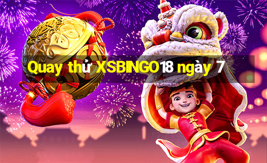 Quay thử XSBINGO18 ngày 7