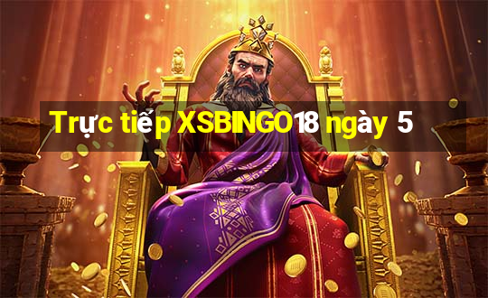 Trực tiếp XSBINGO18 ngày 5