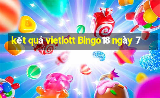 kết quả vietlott Bingo18 ngày 7