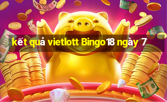 kết quả vietlott Bingo18 ngày 7