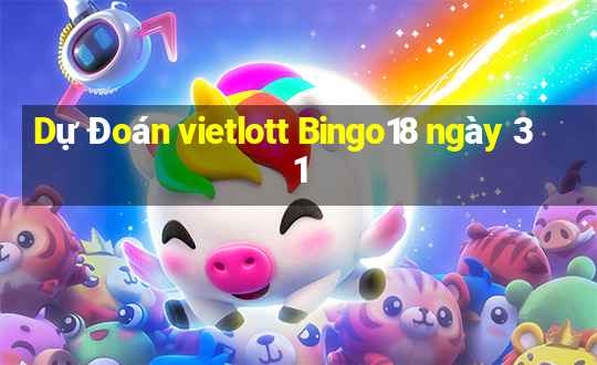 Dự Đoán vietlott Bingo18 ngày 31