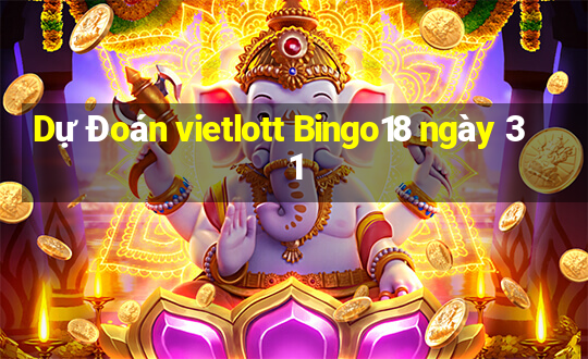 Dự Đoán vietlott Bingo18 ngày 31