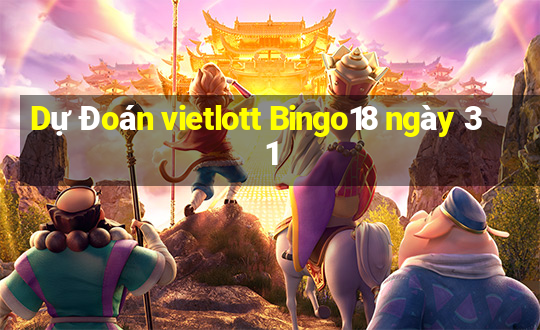 Dự Đoán vietlott Bingo18 ngày 31