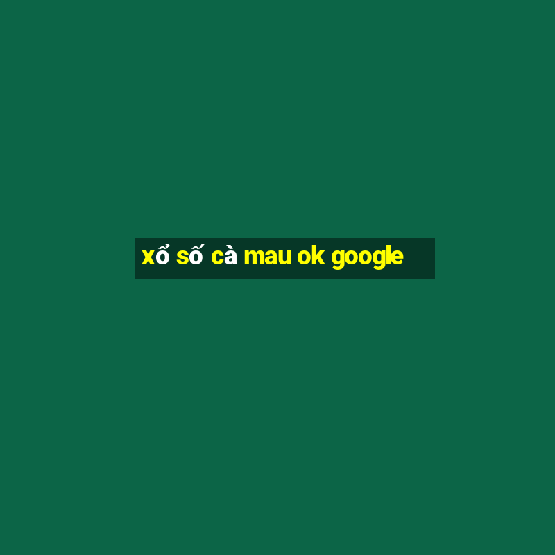 xổ số cà mau ok google