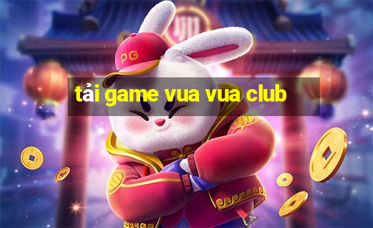 tải game vua vua club