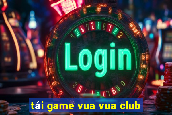 tải game vua vua club