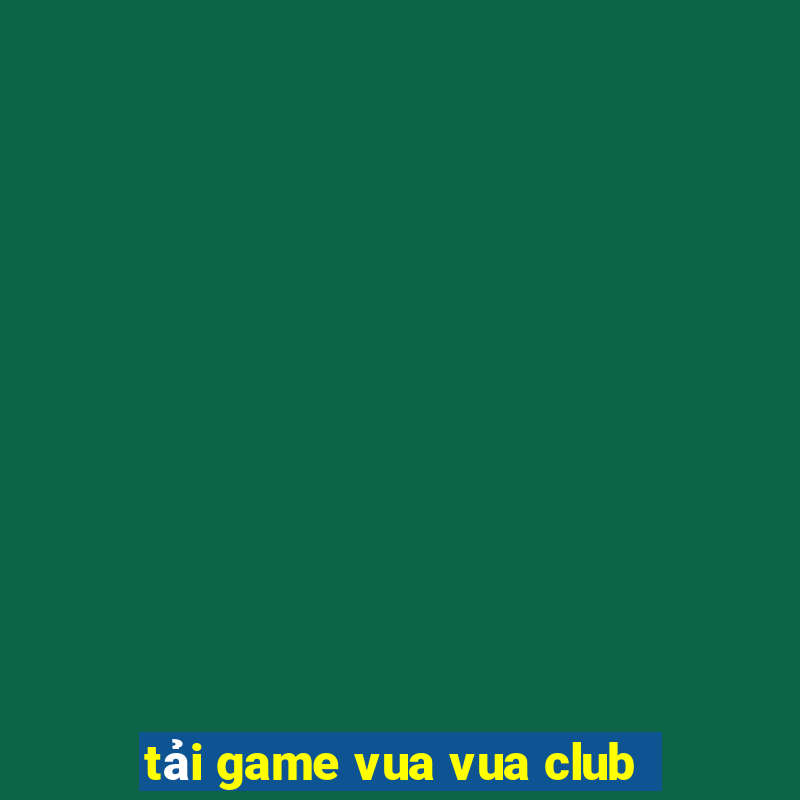 tải game vua vua club