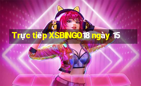 Trực tiếp XSBINGO18 ngày 15