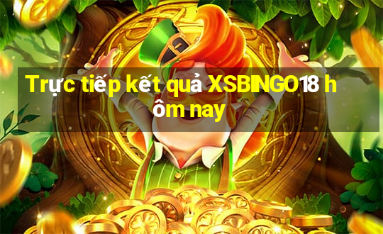 Trực tiếp kết quả XSBINGO18 hôm nay