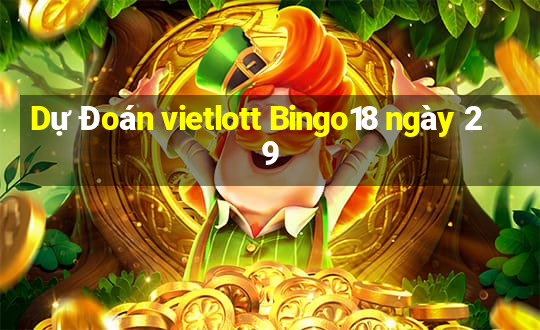 Dự Đoán vietlott Bingo18 ngày 29