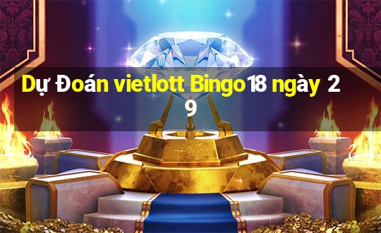 Dự Đoán vietlott Bingo18 ngày 29