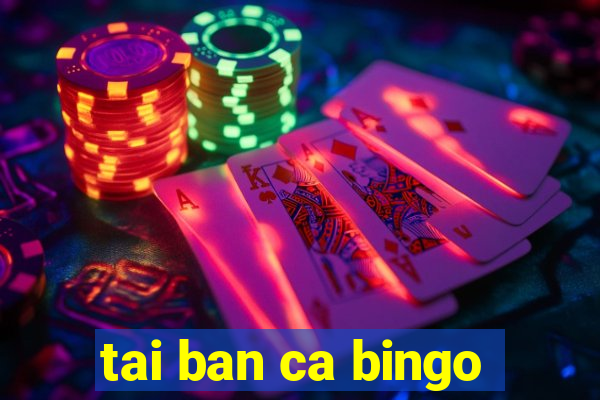 tai ban ca bingo