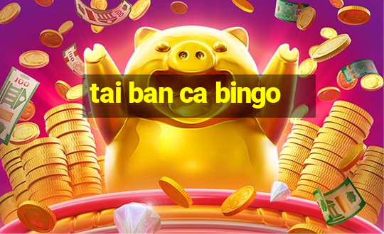 tai ban ca bingo