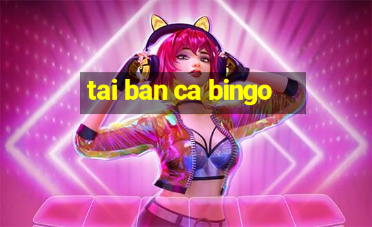 tai ban ca bingo