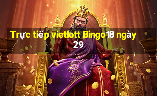 Trực tiếp vietlott Bingo18 ngày 29