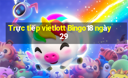 Trực tiếp vietlott Bingo18 ngày 29