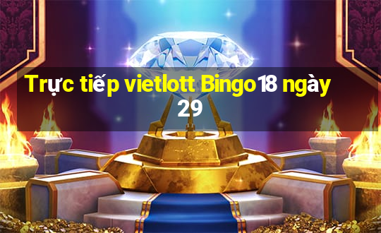 Trực tiếp vietlott Bingo18 ngày 29