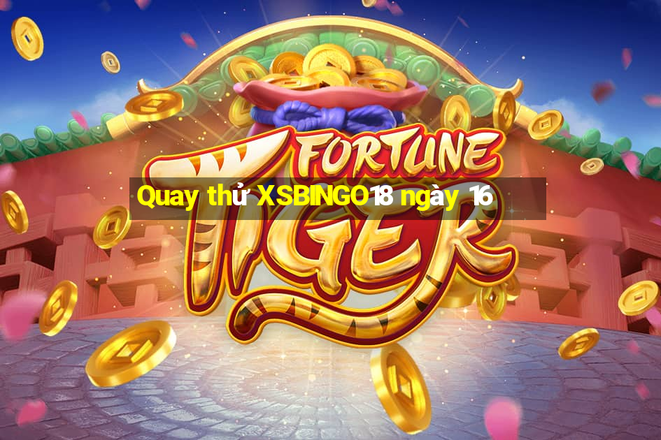 Quay thử XSBINGO18 ngày 16