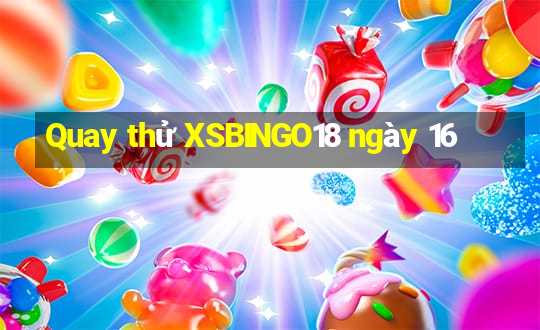 Quay thử XSBINGO18 ngày 16