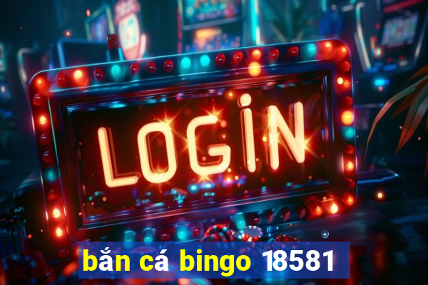 bắn cá bingo 18581