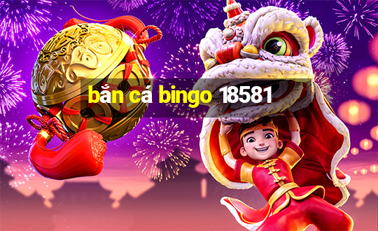 bắn cá bingo 18581