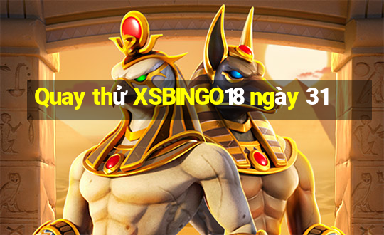 Quay thử XSBINGO18 ngày 31