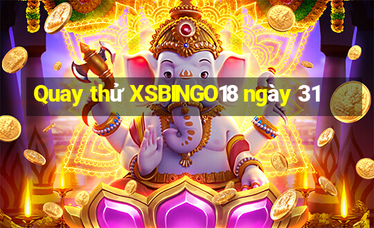 Quay thử XSBINGO18 ngày 31