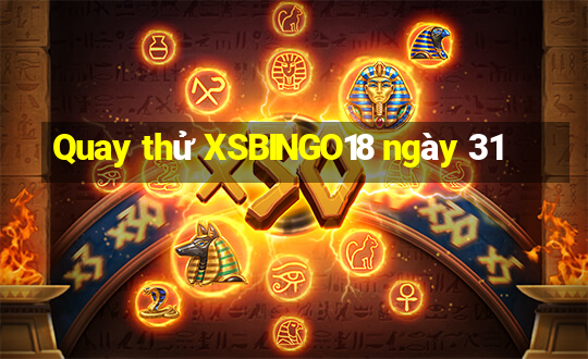 Quay thử XSBINGO18 ngày 31