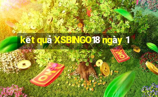 kết quả XSBINGO18 ngày 1