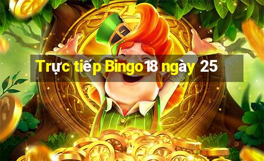 Trực tiếp Bingo18 ngày 25