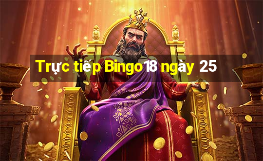 Trực tiếp Bingo18 ngày 25