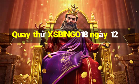 Quay thử XSBINGO18 ngày 12