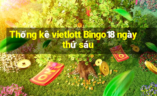 Thống kê vietlott Bingo18 ngày thứ sáu