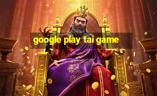 google play tai game