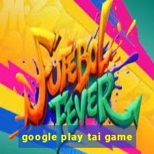 google play tai game